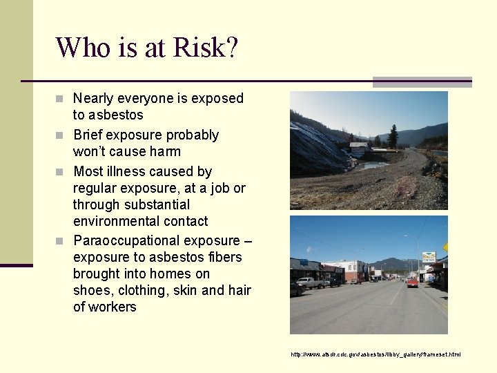Who is at Risk? n Nearly everyone is exposed to asbestos n Brief exposure