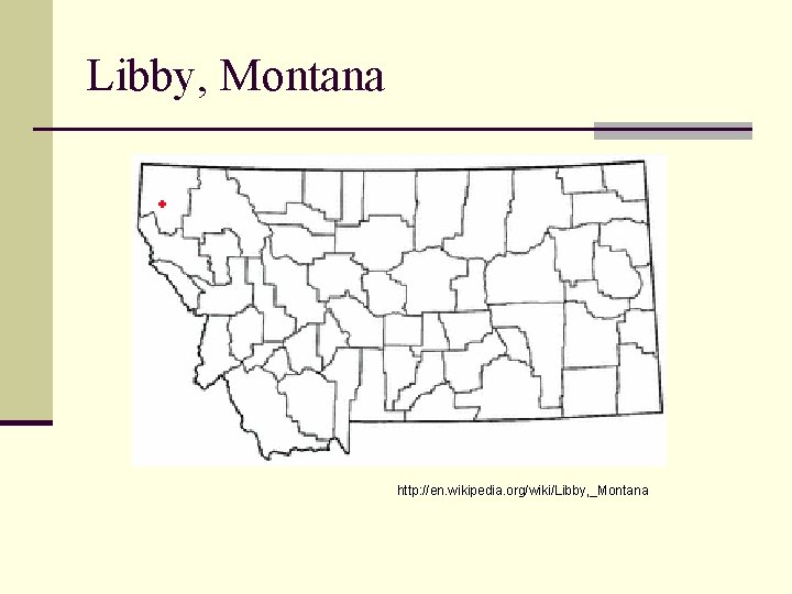 Libby, Montana http: //en. wikipedia. org/wiki/Libby, _Montana 