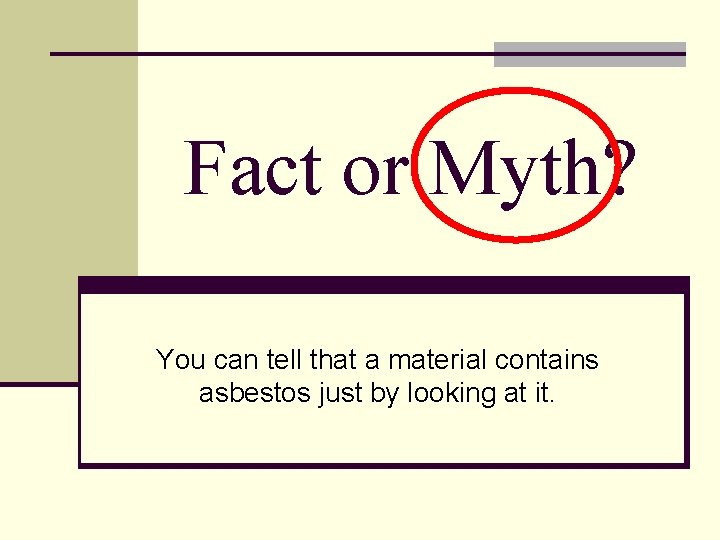 Fact or Myth? You can tell that a material contains asbestos just by looking