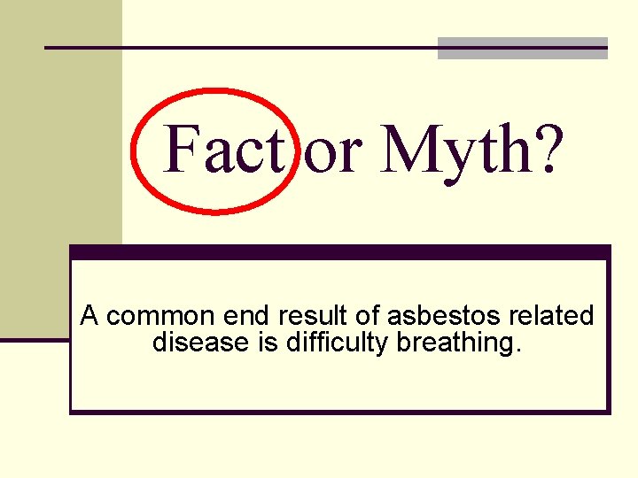 Fact or Myth? A common end result of asbestos related disease is difficulty breathing.