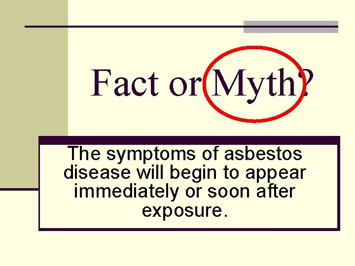 Fact or Myth? The symptoms of asbestos disease will begin to appear immediately or