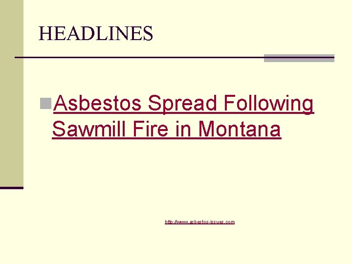 HEADLINES n. Asbestos Spread Following Sawmill Fire in Montana http: //www. asbestos-issues. com 