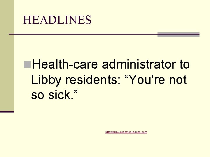 HEADLINES n. Health-care administrator to Libby residents: “You're not so sick. ” http: //www.