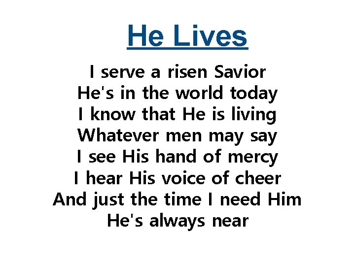 He Lives I serve a risen Savior He's in the world today I know