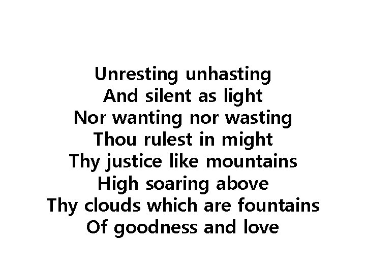 Unresting unhasting And silent as light Nor wanting nor wasting Thou rulest in might
