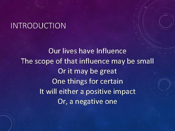 INTRODUCTION Our lives have Influence The scope of that influence may be small Or