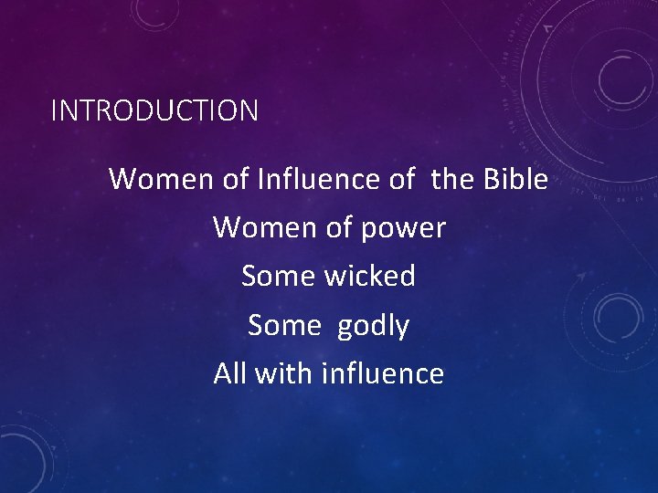 INTRODUCTION Women of Influence of the Bible Women of power Some wicked Some godly