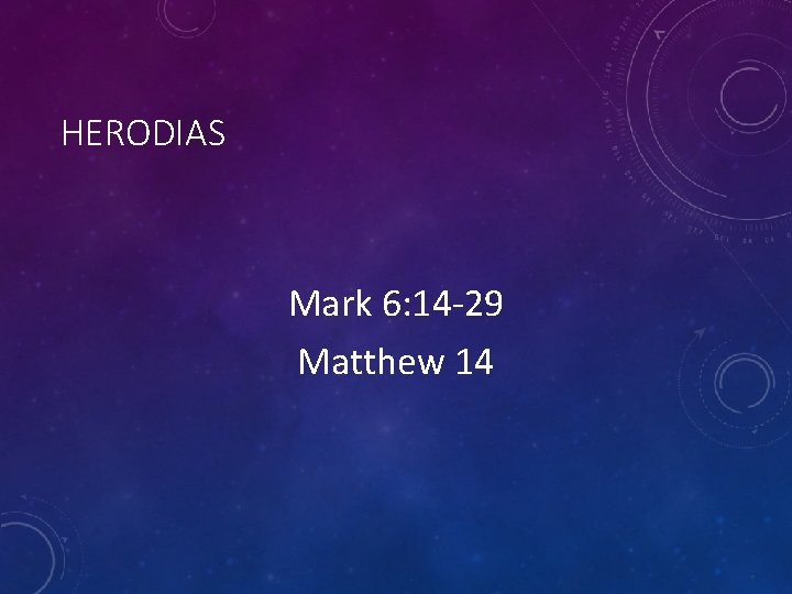 HERODIAS Mark 6: 14 -29 Matthew 14 
