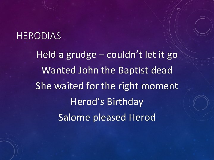 HERODIAS Held a grudge – couldn’t let it go Wanted John the Baptist dead