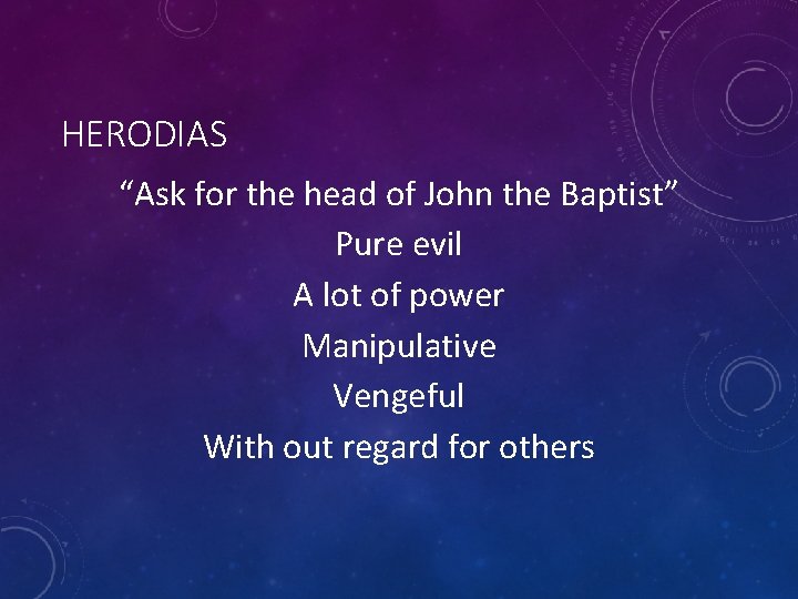 HERODIAS “Ask for the head of John the Baptist” Pure evil A lot of