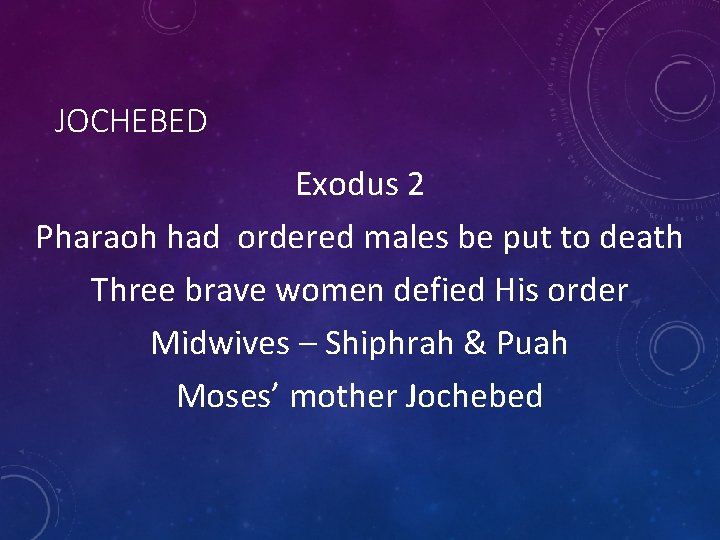 JOCHEBED Exodus 2 Pharaoh had ordered males be put to death Three brave women