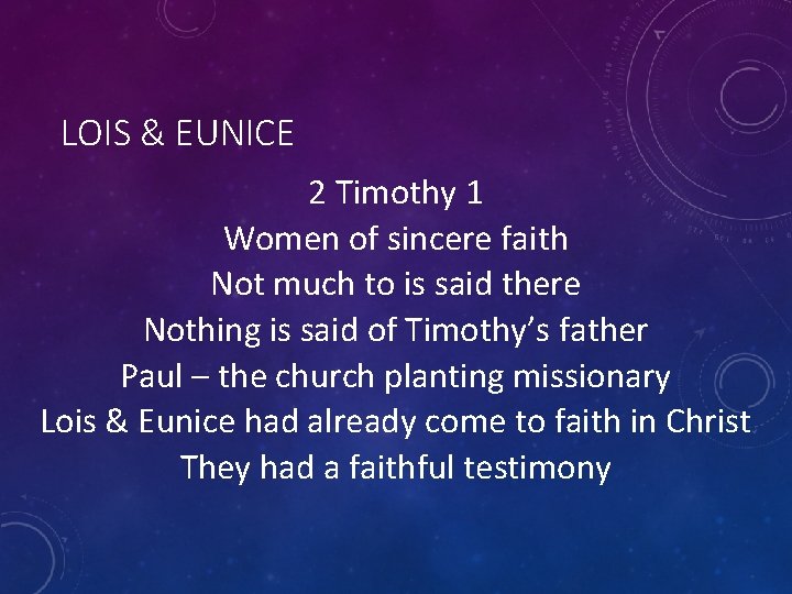 LOIS & EUNICE 2 Timothy 1 Women of sincere faith Not much to is