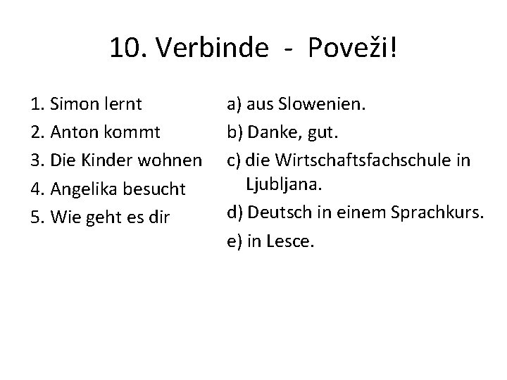 10. Verbinde - Poveži! 1. Simon lernt 2. Anton kommt 3. Die Kinder wohnen