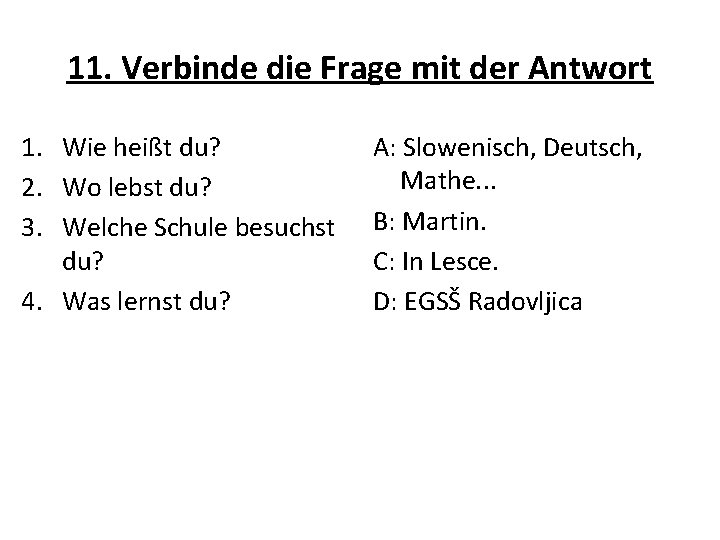 11. Verbinde die Frage mit der Antwort 1. Wie heißt du? 2. Wo lebst