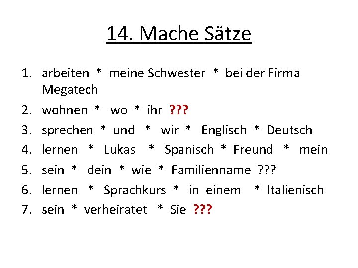 14. Mache Sätze 1. arbeiten * meine Schwester * bei der Firma Megatech 2.