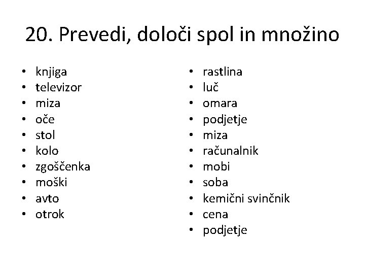 20. Prevedi, določi spol in množino • • • knjiga televizor miza oče stol