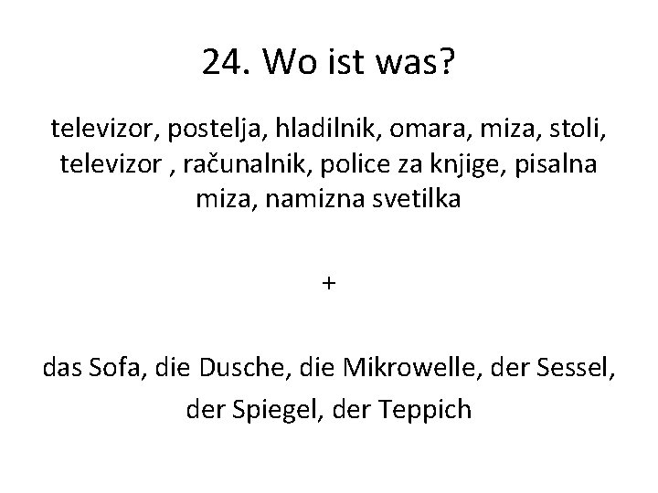 24. Wo ist was? televizor, postelja, hladilnik, omara, miza, stoli, televizor , računalnik, police