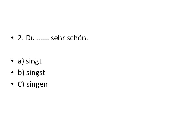  • 2. Du. . . sehr schön. • a) singt • b) singst