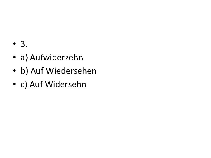  • • 3. a) Aufwiderzehn b) Auf Wiedersehen c) Auf Widersehn 