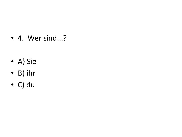  • 4. Wer sind. . . ? • A) Sie • B) ihr