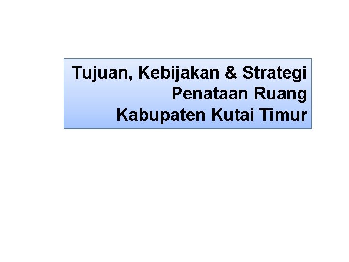 Tujuan, Kebijakan & Strategi Penataan Ruang Kabupaten Kutai Timur 