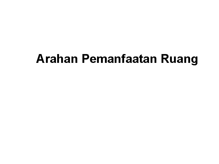 Arahan Pemanfaatan Ruang 