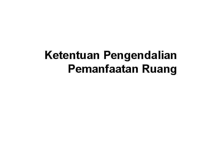 Ketentuan Pengendalian Pemanfaatan Ruang 