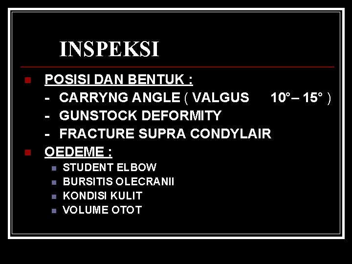 INSPEKSI n n POSISI DAN BENTUK : - CARRYNG ANGLE ( VALGUS 10°– 15°