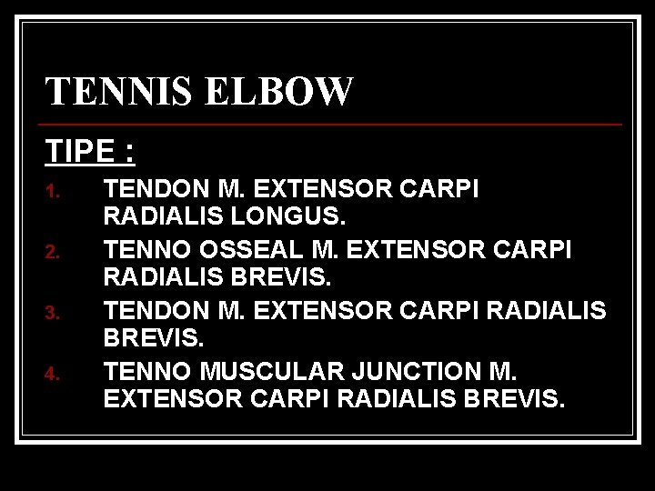 TENNIS ELBOW TIPE : 1. 2. 3. 4. TENDON M. EXTENSOR CARPI RADIALIS LONGUS.