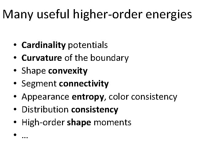Many useful higher-order energies • • Cardinality potentials Curvature of the boundary Shape convexity
