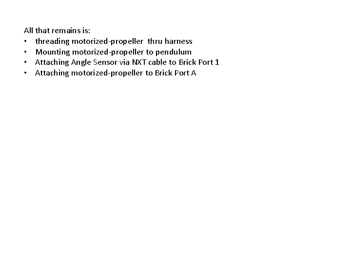 All that remains is: • threading motorized-propeller thru harness • Mounting motorized-propeller to pendulum