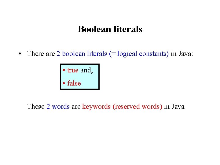 Boolean literals • There are 2 boolean literals (= logical constants) in Java: •