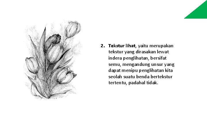 2. Tekstur lihat, yaitu merupakan tekstur yang dirasakan lewat indera penglihatan, bersifat semu, mengandung