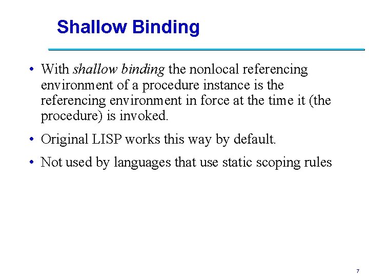 Shallow Binding • With shallow binding the nonlocal referencing environment of a procedure instance