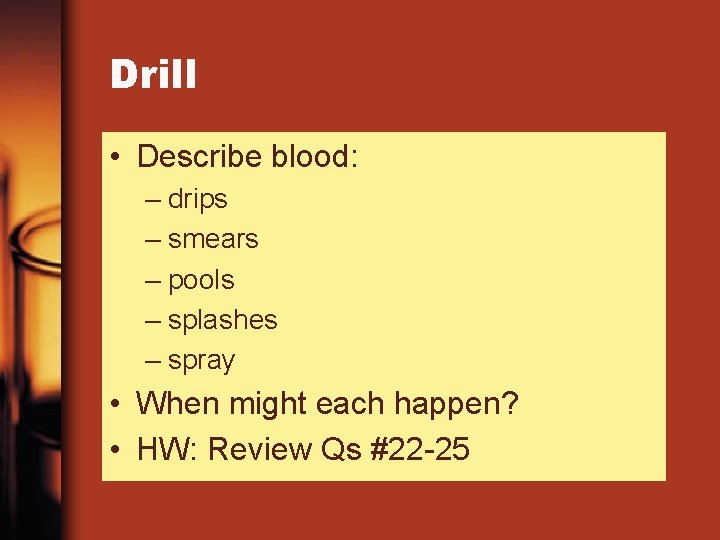 Drill • Describe blood: – drips – smears – pools – splashes – spray