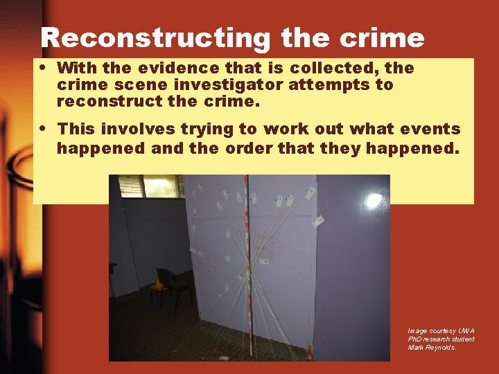 Reconstructing the crime • With the evidence that is collected, the crime scene investigator