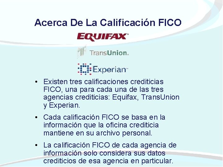 Acerca De La Calificación FICO • Existen tres calificaciones crediticias FICO, una para cada
