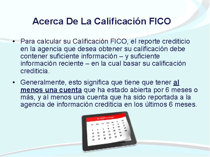 Acerca De La Calificación FICO • Para calcular su Calificación FICO, el reporte crediticio