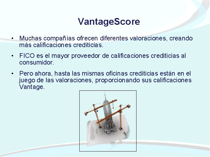 Vantage. Score • Muchas compañías ofrecen diferentes valoraciones, creando más calificaciones crediticias. • FICO