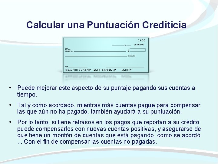 Calcular una Puntuación Crediticia • Puede mejorar este aspecto de su puntaje pagando sus