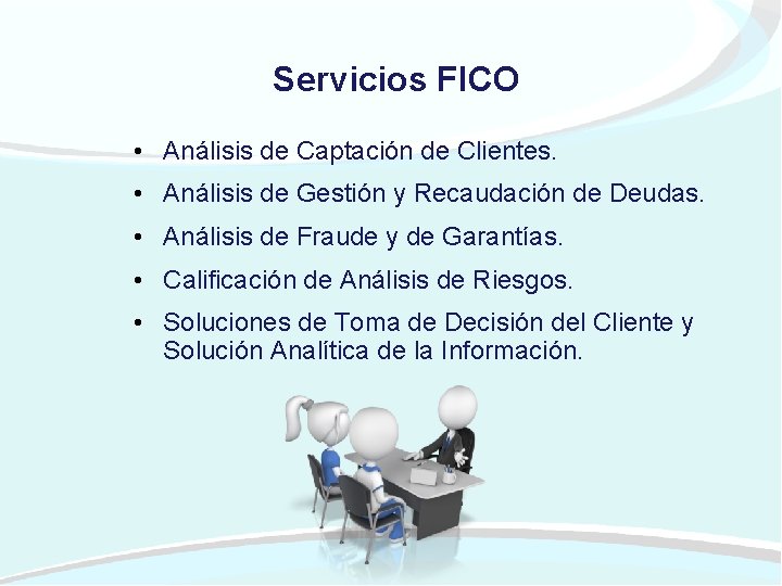 Servicios FICO • Análisis de Captación de Clientes. • Análisis de Gestión y Recaudación