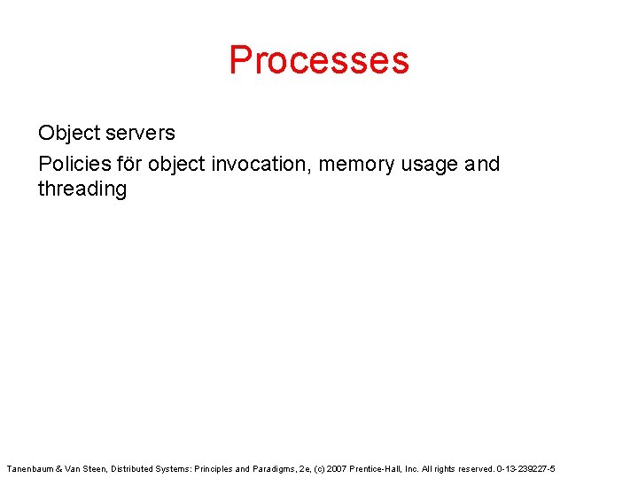 Processes Object servers Policies för object invocation, memory usage and threading Tanenbaum & Van
