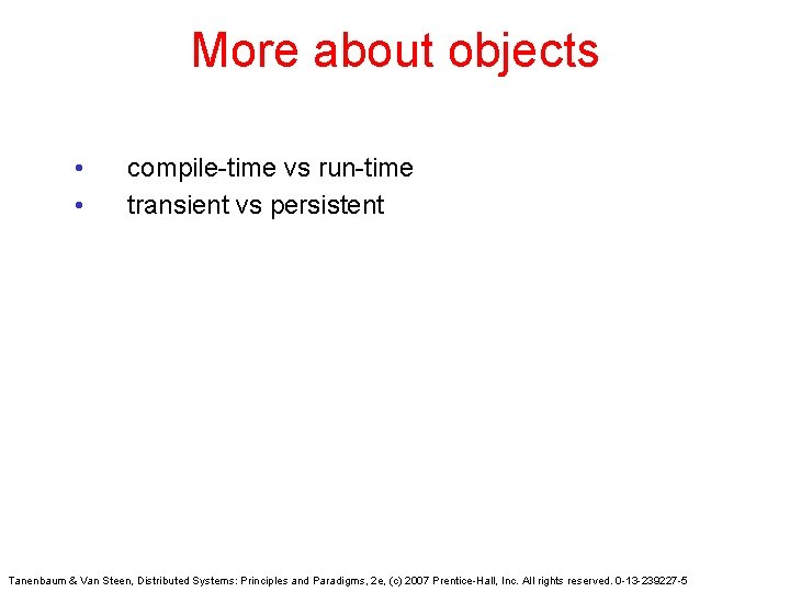 More about objects • • compile-time vs run-time transient vs persistent Tanenbaum & Van