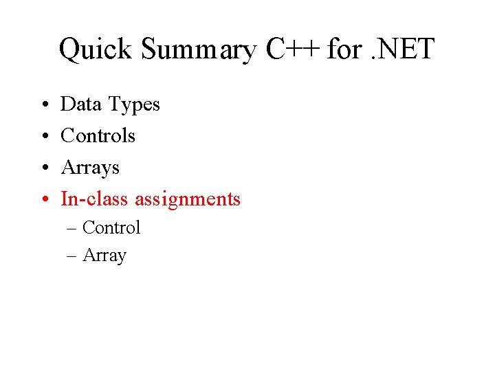 Quick Summary C++ for. NET • • Data Types Controls Arrays In-class assignments – Quick Summary C++ for. NET • • Data Types Controls Arrays In-class assignments –