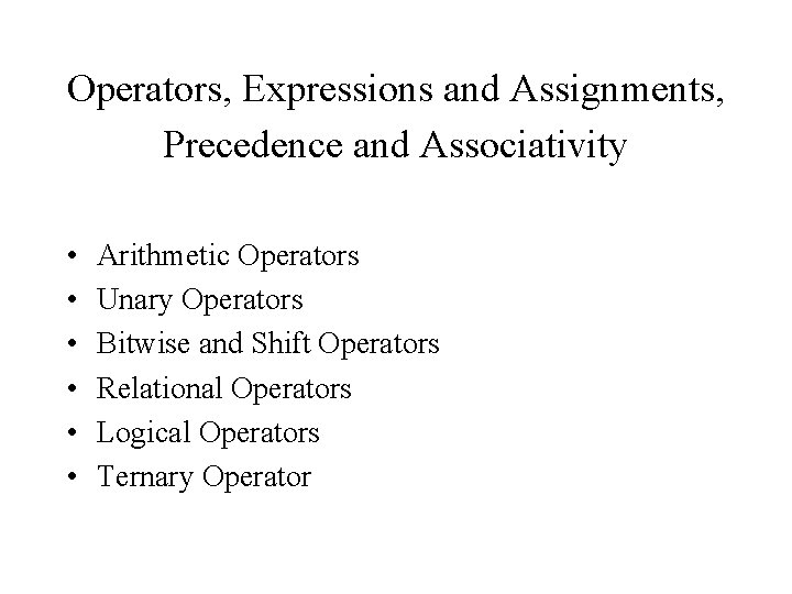 Operators, Expressions and Assignments, Precedence and Associativity • • • Arithmetic Operators Unary Operators Operators, Expressions and Assignments, Precedence and Associativity • • • Arithmetic Operators Unary Operators