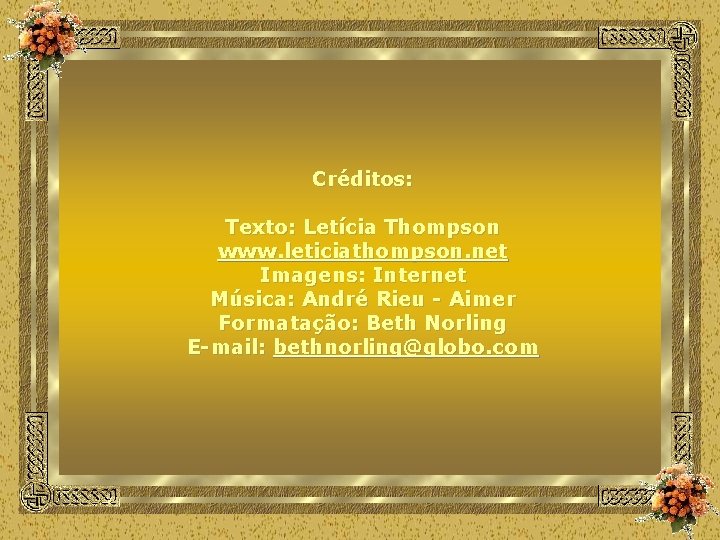 Créditos: Texto: Letícia Thompson www. leticiathompson. net Imagens: Internet Música: André Rieu - Aimer