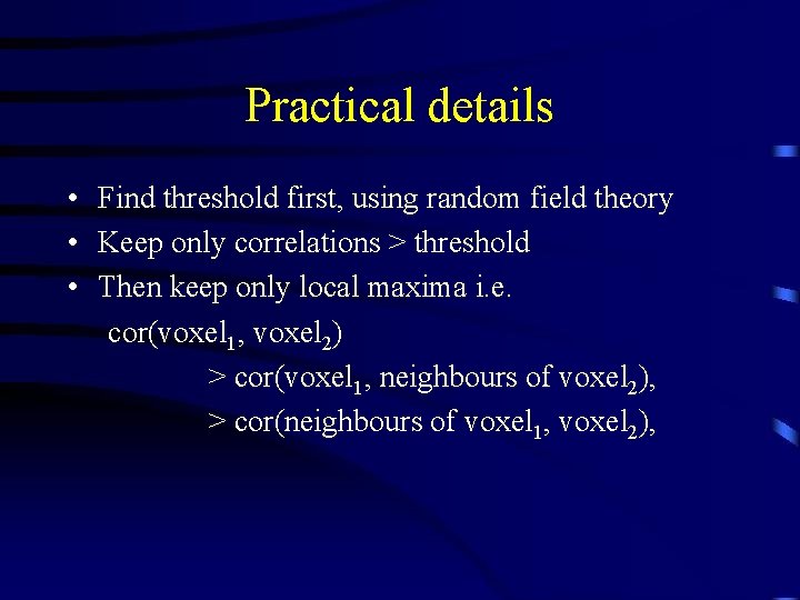Practical details • Find threshold first, using random field theory • Keep only correlations