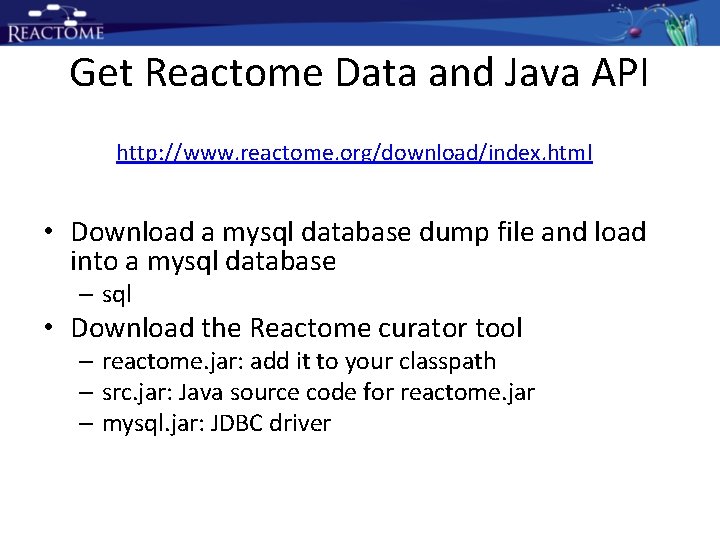 Get Reactome Data and Java API http: //www. reactome. org/download/index. html • Download a Get Reactome Data and Java API http: //www. reactome. org/download/index. html • Download a