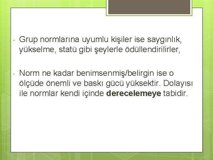 - Grup normlarına uyumlu kişiler ise saygınlık, yükselme, statü gibi şeylerle ödüllendirilirler, - Norm