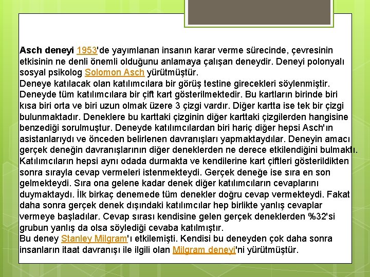 Asch deneyi 1953'de yayımlanan insanın karar verme sürecinde, çevresinin etkisinin ne denli önemli olduğunu